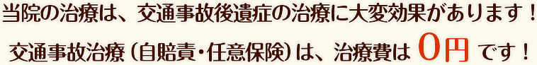 当院の治療は、交通事故後遺症の治療に大変効果があります！交通事故治療（自賠責・任意保険）は、治療費は0円です！